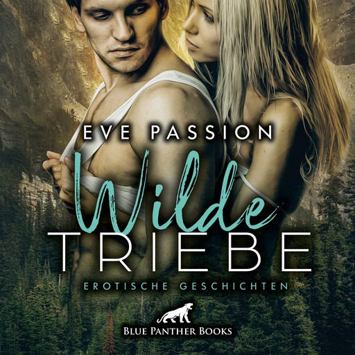 Wilde Triebe / Erotische Geschichten / Erotik Audio Story / Erotisches Hörbuch, Eve Passion