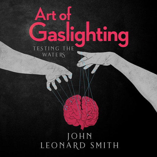 Art of Gaslighting - Testing the Waters, John Leonard Smith
