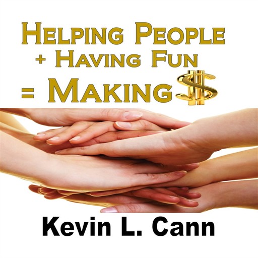 Helping People + Having Fun = Making $, Kevin Cann