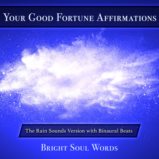 Your Good Fortune Affirmations: The Rain Sounds Version with Binaural Beats, Bright Soul Words