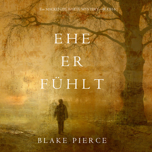 Ehe Er Fühlt (Ein Mackenzie White Mystery—Buch 6), Blake Pierce