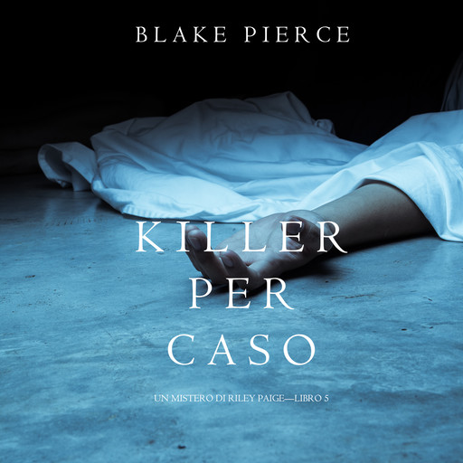 Killer per Caso (Un Mistero di Riley Paige—Libro 5), Blake Pierce