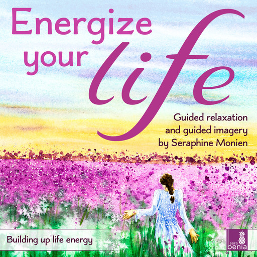 Energize your life - Building up life energy - Guided relaxation and guided imagery (Unabridged), Seraphine Monien