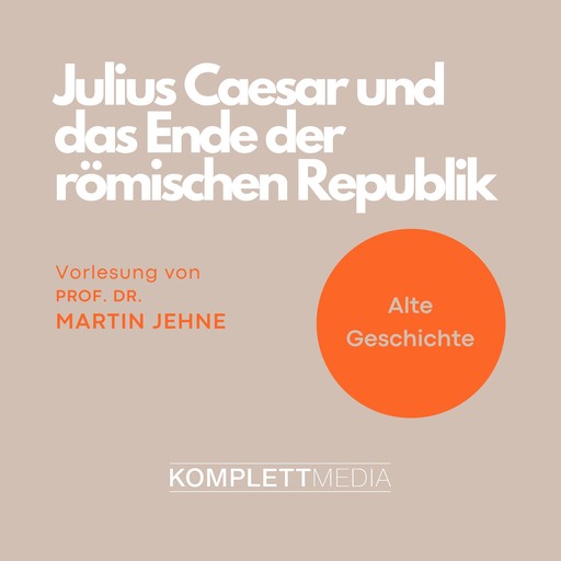 Alte Geschichte: Julius Caesar und das Ende der römischen Republik, Martin Jehne