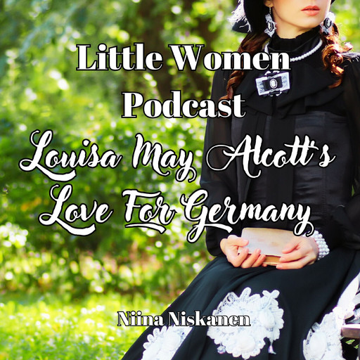Louisa May Alcott's Love For Germany (Little Women Podcast), Niina Niskanen