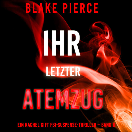 Ihr letzter Atemzug (Ein Rachel Gift FBI-Suspense-Thriller – Band 6), Blake Pierce