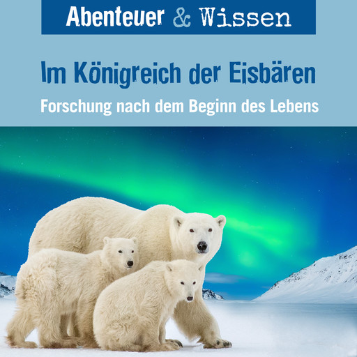 Abenteuer & Wissen, Im Königreich der Eisbären - Forschung nach dem Beginn des Lebens, Maja Nielsen