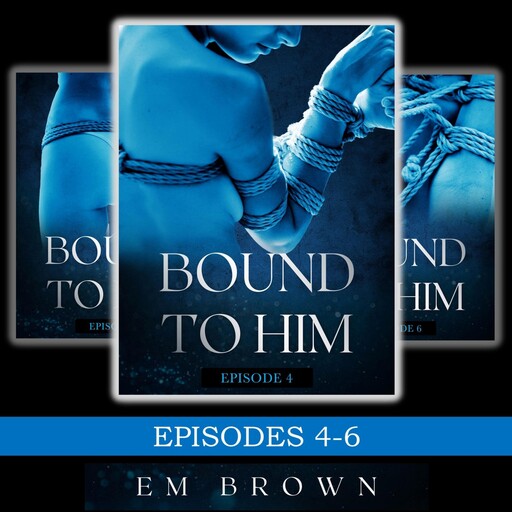Bound to Him Box Set Episodes 4-6, Em Brown