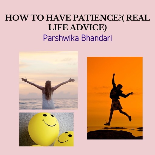 how to have patience( real life advice), Parshwika Bhandari