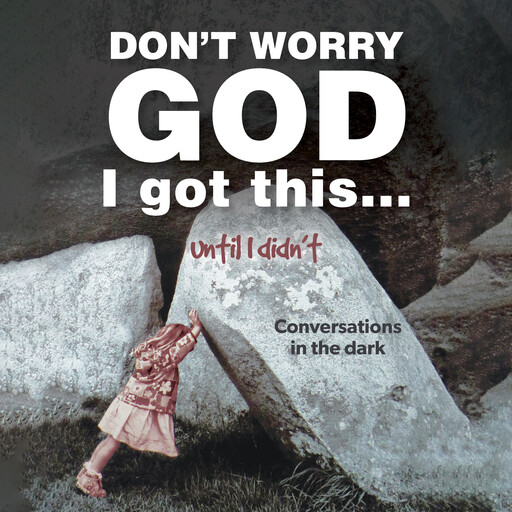 Don’t Worry God I Got This . . . Until I Didn’t:, Catherine Ramshaw