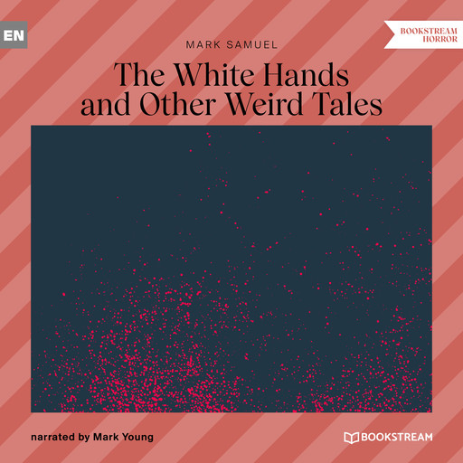 The White Hands and Other Weird Tales (Unabridged), Mark Samuel