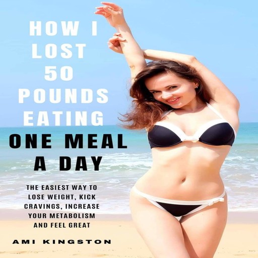 How I Lost 50 Pounds Eating One Meal A Day, Ami Kingston