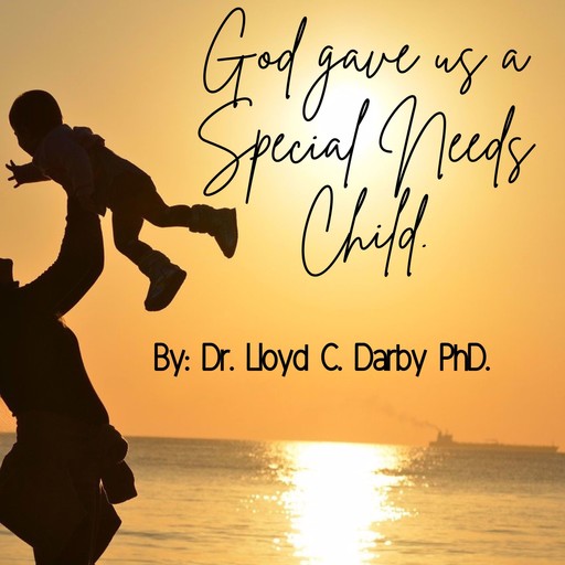 God gave Us a Special Needs Child, Lloyd C. Darby Ph.D.
