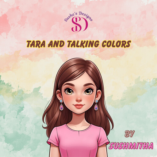 Tara and the Talking Colors: A Magical Journey Through Feelings, Friendship, and the Power of Color, Sushmitha