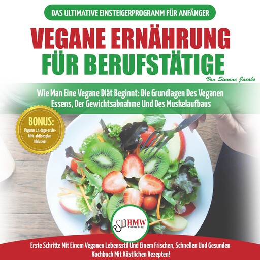 Vegane Ernährung Für Berufstätige: Veganer Leitfaden & Kochbuch - So Starten Sie Eine Vegane Ernährung, Die Grundlagen Der Veganen Ernährung + 30 Gewichtsverlust-rezepte (Vegan German Book), Simone Jacobs