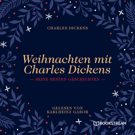 Weihnachten mit Charles Dickens - Seine besten Geschichten (Ungekürzt), Charles Dickens