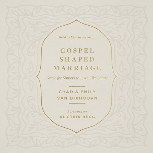 Gospel-Shaped Marriage, Chad Van Dixhoorn, Emily Van Dixhoorn