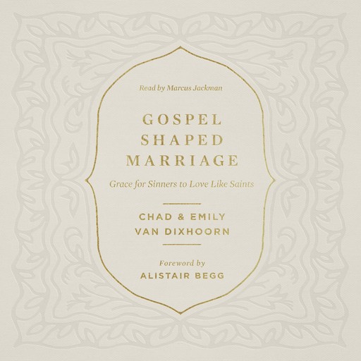 Gospel-Shaped Marriage, Chad Van Dixhoorn, Emily Van Dixhoorn