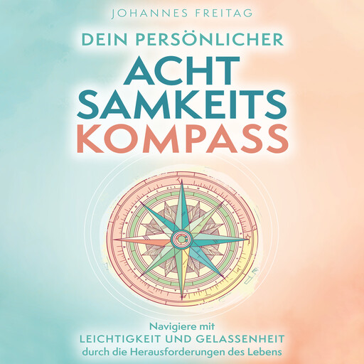 Dein persönlicher Achtsamkeitskompass, Johannes Freitag