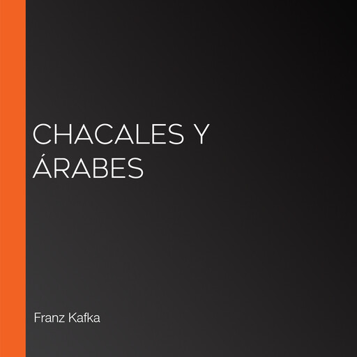 Chacales y árabes, Franz Kafka