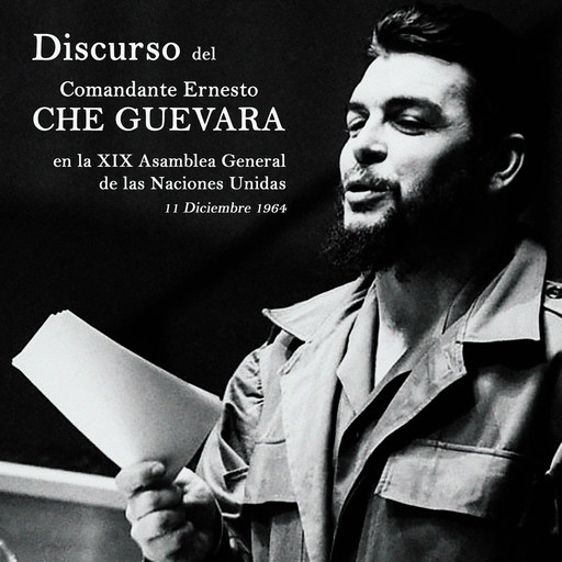 Discurso del Comandante Ernesto Che Guevara en la XIX Asamblea General de las Naciones Unidas (completo), Che Guevara