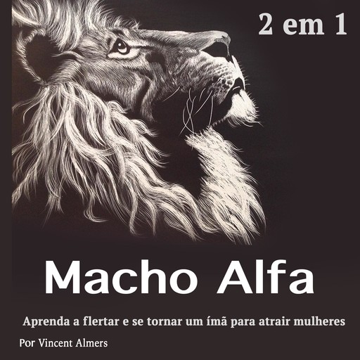 Macho alfa: Aprenda a flertar e se tornar um ímã para atrair mulheres (Portuguese Edition), Vincent Almers