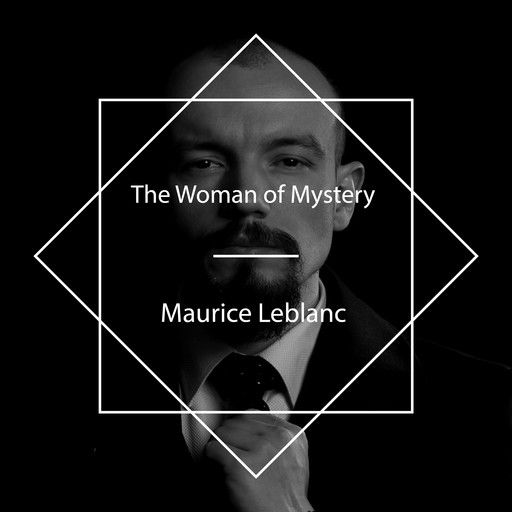 The Woman of Mystery, Maurice Leblanc
