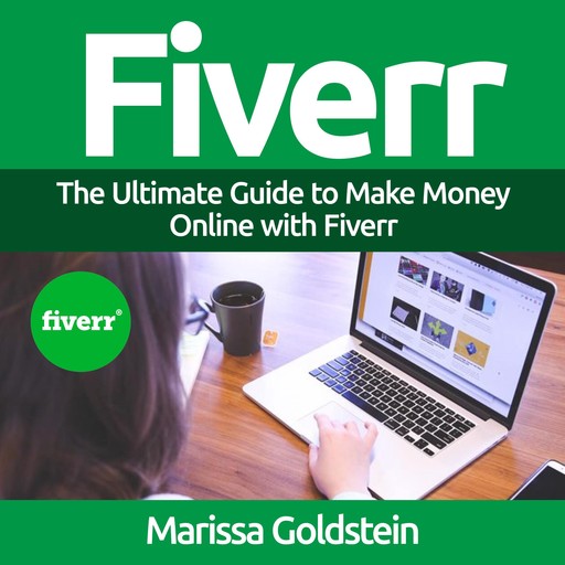 Fiverr: The Ultimate Guide to Make Money Online with Fiverr, Marissa Goldstein