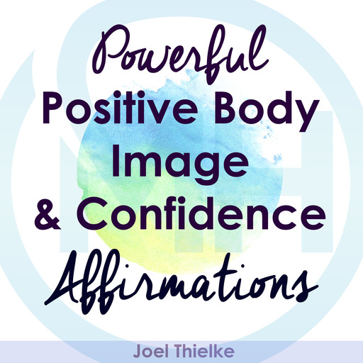 Powerful Positive Body Image & Confidence Affirmations, Joel Thielke