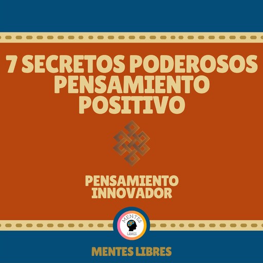 7 Secretos Poderosos Pensamiento Positivo - Pensamiento Innovador, MENTES LIBRES