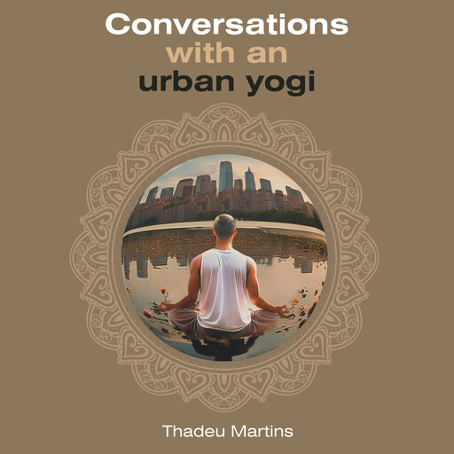 Conversations with an urban yogi, THADEU MARTINS
