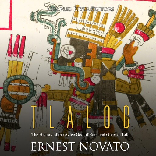 Tlaloc: The History of the Aztec God of Rain and Giver of Life, Charles Editors