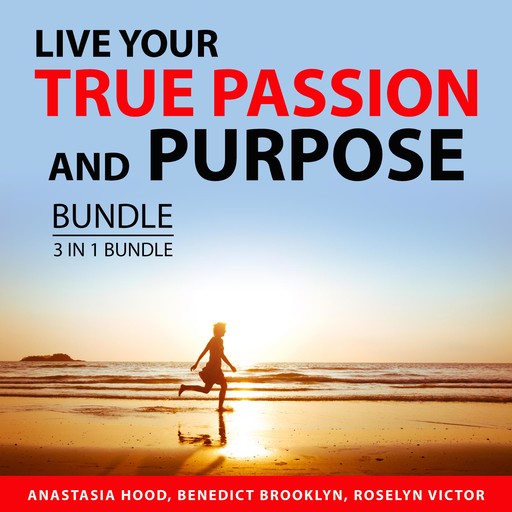 Live Your True Passion and Purpose Bundle, 3 in 1 Bundle, Anastasia Hood, Roselyn Victor, Benedict Brooklyn