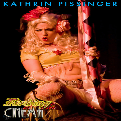 Fisting at the Cinema, Kathrin Pissinger