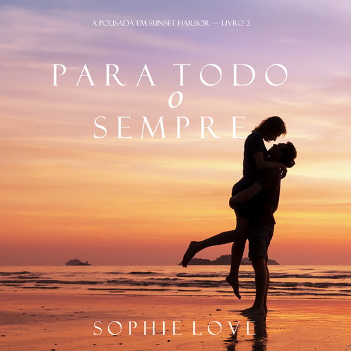 Para Todo o Sempre (A Pousada em Sunset Harbor—Livro 2), Sophie Love
