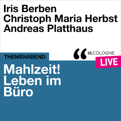 Mahlzeit! Leben im Büro - lit.COLOGNE live (Ungekürzt), Christoph Maria Herbst, Iris Berben, Andreas Platthaus