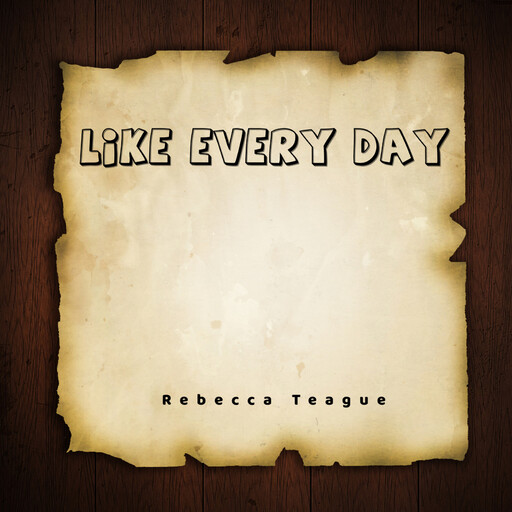 Like Every Day, Rebecca Teague
