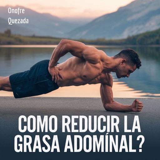 Como Reducir La Grasa Abdominal ?, Onofre Quezada