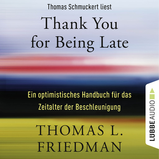 Thank You for Being Late - Ein optimistisches Handbuch für das Zeitalter der Beschleunigung (Ungekürzt), Thomas L. Friedman