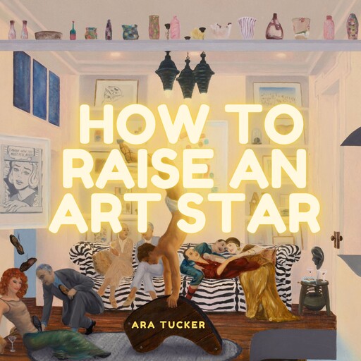 How to Raise an Art Star, Ara Tucker
