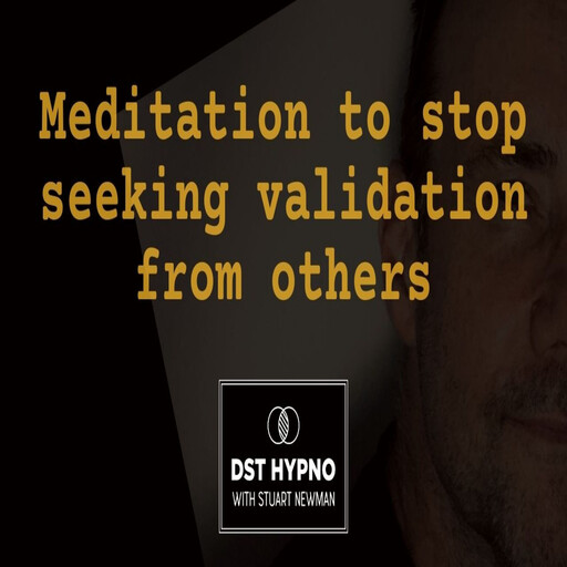 Meditation to stop seeking validation from others - A guided meditation - DST Hypno with Stu Newman, Stuart Newman