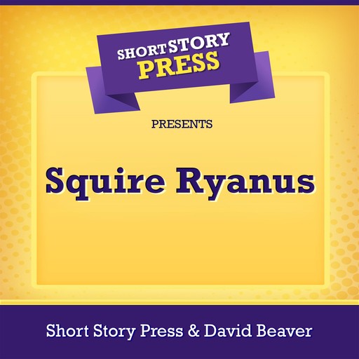 Short Story Press Presents Squire Ryanus, Short Story Press, David Beaver