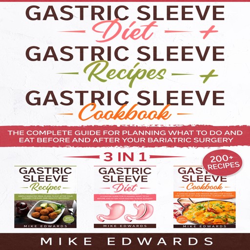 Gastric Sleeve Diet + Gastric Sleeve Cookbook + Gastric Sleeve Recipes: 3 In 1 - The Complete Guide for Planning What to Do and Eat Before and After your Bariatric Surgery, Mike Edwards