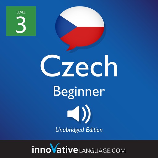 Learn Czech - Level 3: Beginner Czech, Volume 1, Innovative Language Learning