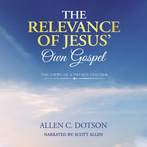 The Relevance of Jesus' Own Gospel, Allen C. Dotson