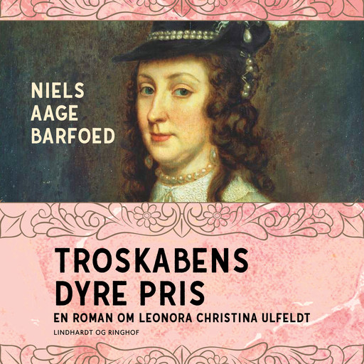 Troskabens dyre pris - En roman om Leonora Christina Ulfeldt, Niels Barfoed