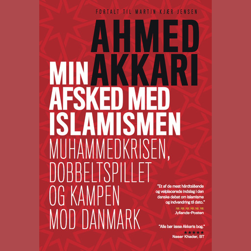 Min afsked med islamismen - Muhammedkrisen, dobbeltspillet og kampen mod Danmark, Ahmed Akkari