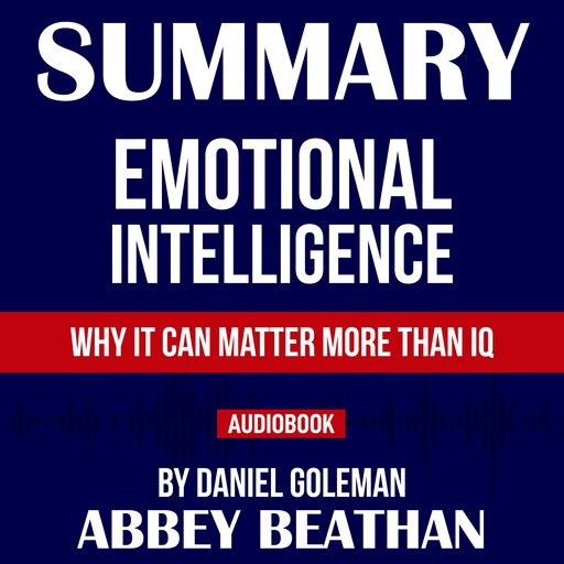 Summary of Emotional Intelligence: Why It Can Matter More Than IQ by Daniel Goleman, Abbey Beathan