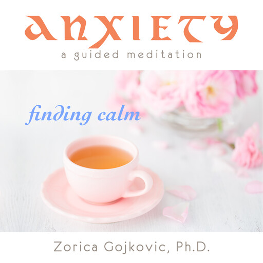 Anxiety, Finding Calm, Ph.D., Zorica Gojkovic Ph.D.
