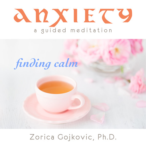 Anxiety, Finding Calm, Ph.D., Zorica Gojkovic